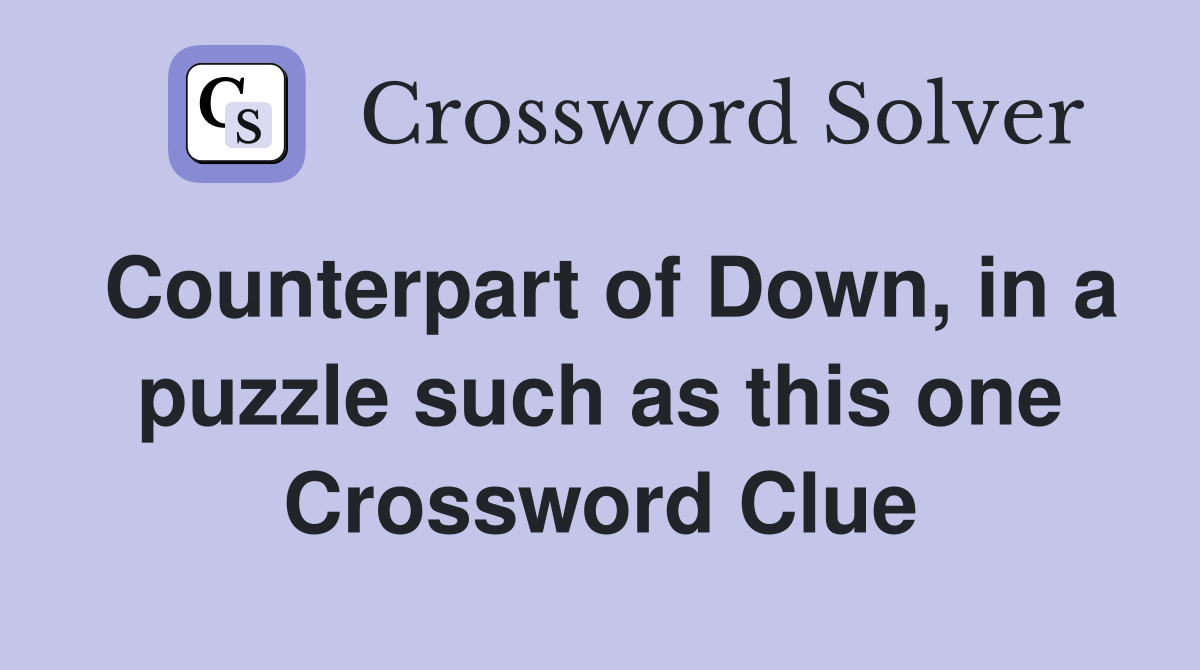Counterpart of Down, in a puzzle such as this one Crossword Clue